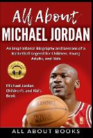 All About Michael Jordan An Inspirational Biography and Lessons of